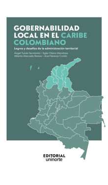 Gobernabilidad local en el Caribe colombiano: logros y desafos de la administracin territorial.  ngel Alberto Tuiran Sarmiento