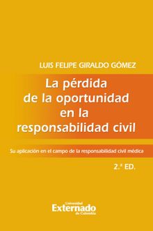 La prdida de la oportunidad en la responsabilidad civil. Su aplicacin en el campo de la responsabilidad civil mdica, 2a edicin.  Luis Felipe Giraldo Gmez