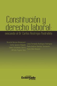 Constitucin y Derecho Laboral: evocando al Dr. Carlos Restrepo Piedrahita. Antes: Notas de derecho laboral y Seguridad Social: evocando al Dr. Carlos Restrepo Piedrahit.  Paula Andrea Snchez Sarmiento