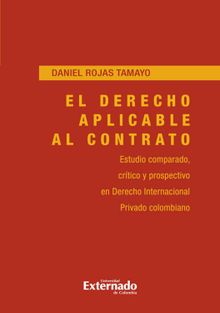 El derecho aplicable al contrato en derecho internacional privado colombiano.  Daniel Miguel Rojas Tamayo