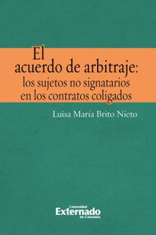El acuerdo de arbitraje: los sujetos no signatarios en los contratos coligados.  Luisa Mara Brito Nieto