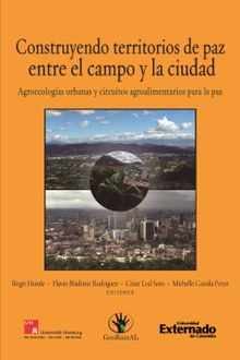 Construyendo territorios de paz entre el campo y la ciudad. Agroecologas urbanas y circuitos agroalimentarios para La Paz.  Meike Werner