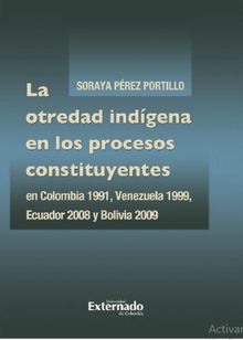 La otredad indgena en los procesos constituyentes en Colombia 1991, Venezuela 1999, Ecuador 2008 y Bolivia 2009.  Soraya Prez Portillo