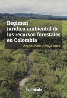 Rgimen jurdico-ambiental de los recursos forestales en Colombia.  ngela Mara Amaya Arias