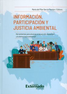 Informacin, participacin y justicia ambiental herramientas para alcanzar el desarrollo sostenible y la democracia ambiental.  Mar?a del Pilar Garc?a Pach?n