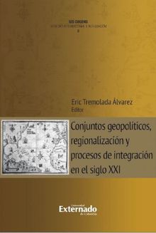 Conjuntos geopolticos, regionalizacin y procesos de integracin en el siglo XXI.  Varios Autores