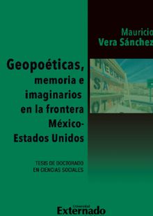 Geopoticas, memoria e imaginarios en la frontera Mxico - Estados Unidos.  Mauricio Vera Sanchez