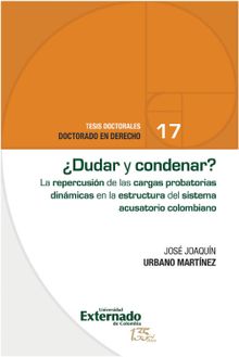 Dudar y condenar? El impacto de las cargas probatorias dinmicas en el sistema acusatorio colombiano..  Jos Joaqun Urbano Martnez