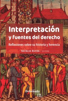 Interpretacin y fuentes del derecho. Reflexiones sobre su historia y herencia.  Natalia Rueda