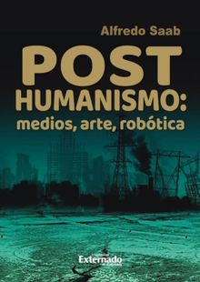 Posthumanismo, medios, arte, robtica.  Alfredo Saab