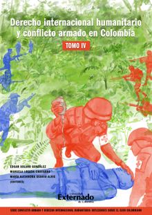 Derecho internacional humanitario y conflicto armado en Colombia. Tomo IV.  dgar Solano Gonzlez