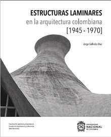 Estructuras Laminares en la Arquitectura Colombiana (1945-1970).  Jorge Alberto Galindo Daz