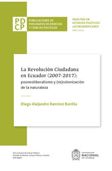 La revolucin ciudadana en Ecuador (2007-2017): posneoliberalismo y (re)colonizacin de la naturaleza.  Diego Alejandro Ramrez Bonilla