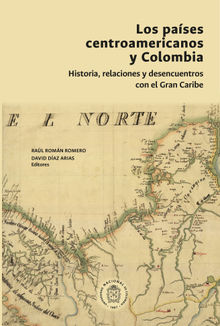 Los pases centroamericanos y Colombia: historia, relaciones y desencuentros.  Ral Romn Romero