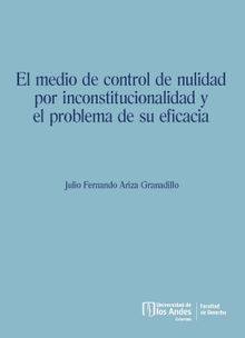 El medio de control de nulidad por inconstitucionalidad y el problema de su eficacia .  Julio Fernando Ariza Granadillo