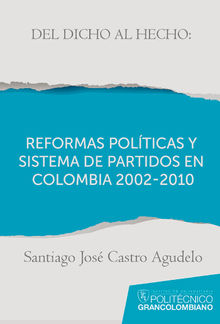 Del dicho al hecho: reformas polticas y sistemas de partidos en Colombia 2002 - 2010.  Santiago Jos Castro