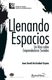 Llenando espacios - Un libro sobre emprendedores sociales.  Juan David Aristizbal Ospina