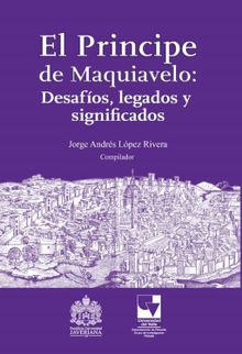 El Principe de Maquiavelo: Desafos, legado y significados.  Armando Villegas Contreras