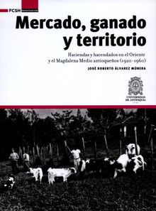  Mercado, ganado y territorio: .  Jos Roberto lvarez Mnera