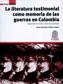 La literatura testimonial como memoria de las guerras en Colombia.  Jorge Eduardo Surez Gmez