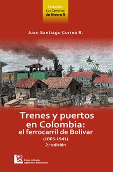 Trenes y puertos en Colombia.  Juan Santiago Correa Restrepo