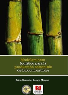 Modelamiento logstico para la produccin sostenible de biocombustibles.  Jairo Alexander Lozano Moreno