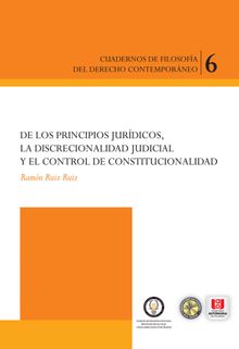 De los principios jurdicos, la discrecionalidad judicial y el control constitucional.  Ramn Ruiz Ruiz