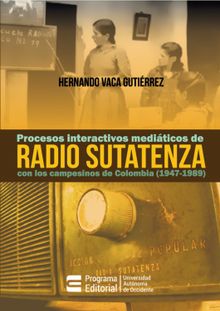 Procesos interactivos mediticos de Radio Sutatenza con los campesinos de Colombia (1947-1989).  Hernando Vaca Gutirrez