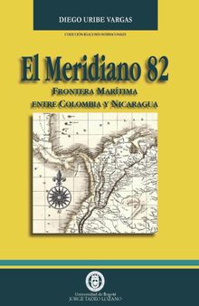 El meridiano 82: frontera martima entre Colombia y Nicaragua.  Diego Uribe Vargas