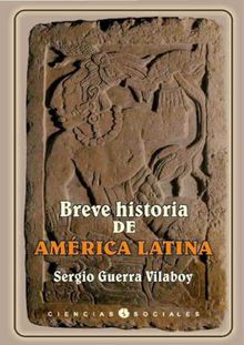 Breve historia de Amrica Latina.  SERGIO GUERRA VILABOY