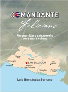 Comandante Feliciano. Un guerrillero salvadoreo con sangre cubana.  Luis Hernndez Serrano