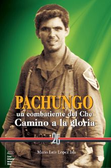 Pachungo, un combatiente del Che.  Mario Luis Lpez Isla