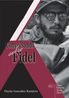 Conversando sobre Fidel.  Dayn Gonzlez Ramrez