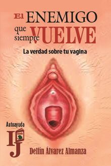 El enemigo que siempre vuelve (La verdad sobre tu vagina).  Delfn lvarez Almanza