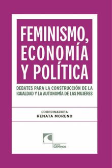 Feminismo, economa y poltica. Debates para la construccin de la igualdad y la autonoma de las mujeres.  Renata Moreno