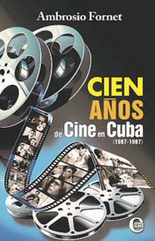 Cien aos de cine en Cuba (1897-1997).  Ambrosio Fornet