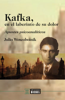 Kafka, en el laberinto de su dolor.  Julio Woscoboinik