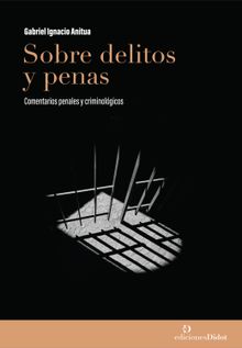Sobre delitos y penas: comentarios penales y criminolgicos.  Gabriel Ignacio Anitua