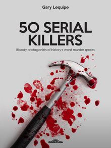 50 SERIAL KILLERS.  Gary Lequipe