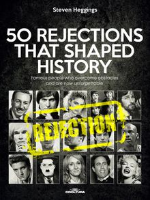 50 REJECTIONS THAT SHAPED HISTORY.  Steven Heggings