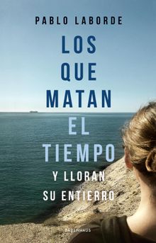 Los que matan el tiempo y lloran su entierro.  Pablo Laborde