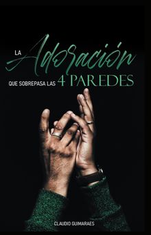 La adoracin que sobrepasa las 4 paredes.  Claudio Guimaraes