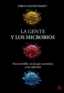 La gente y los microbios.  Pablo Goldschmidt