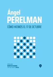 Cmo hicimos el 17 de octubre.  ngel Perelman