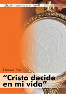 Cristo decide en mi vida.  Ricardo E. Facci