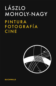 Pintura, fotografa, cine.  Lszlo Moholy-Nagy