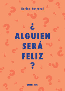 Alguien ser feliz?.  Marina Yuszczuk