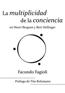 La multiplicidad de la conciencia en Bert Hellinger y Henri Bergson.  Facundo Fagioli