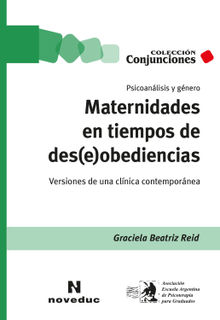 Maternidades en tiempos de des(e)obediencias.  Graciela Beatriz Reid