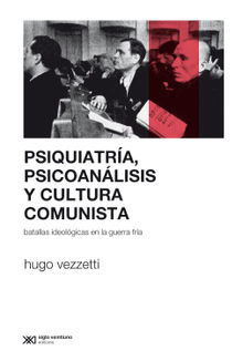 Psiquiatra, psicoanlisis y cultura comunista.  Hugo Vezzetti